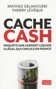 Mathieu Delahousse et Thierry Leveque, Cache cash. Enquête sur l’argent liquide illégal qui circule en France