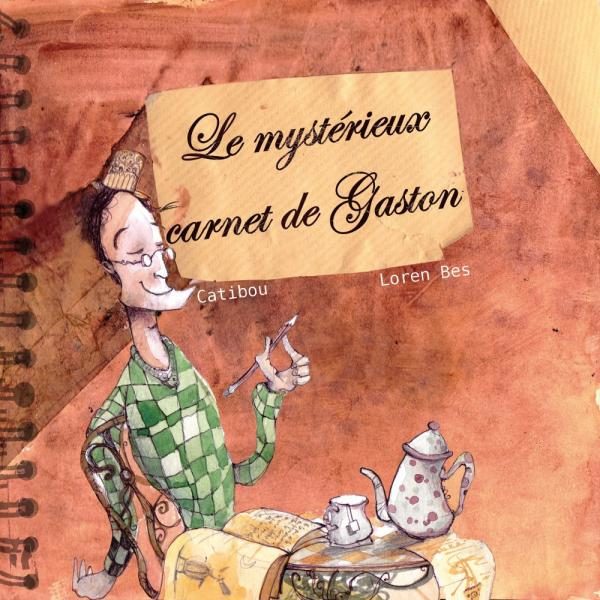 Le mystérieux carnet de Gaston de Catibou illustré par Loren Bes