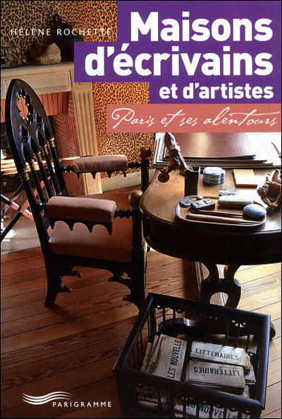 Maisons d’écrivains et d’artistes Paris et ses alentours d’Hélène Rochette