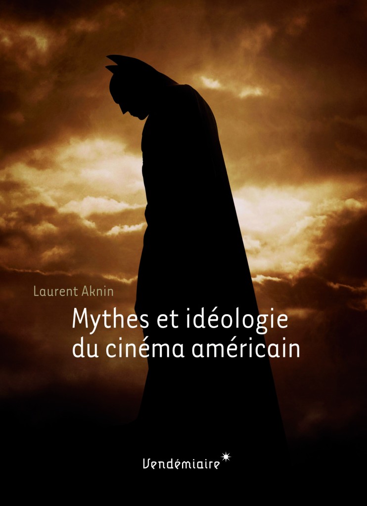 Mythes et idéologie du cinéma américain de Laurent Aknin (aux éditions Vendémiaire)