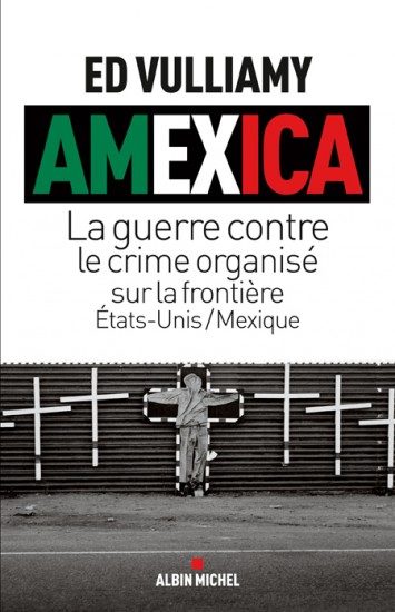 Ed Vulliamy : Amexica, le crime traqué aux frontières du Mexique et des Etats-Unis