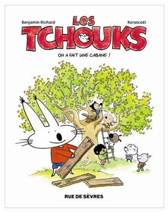 Les Tchouks, On a fait une cabane! de Benjamin Richard et Kerascoët