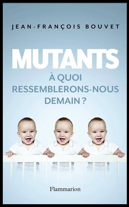 « Mutants » de Jean-François Bouvet, à quoi ressemblerons-nous demain ?