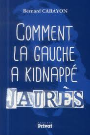 « Comment la gauche a kidnappé Jaurès » de Bernard Carayon