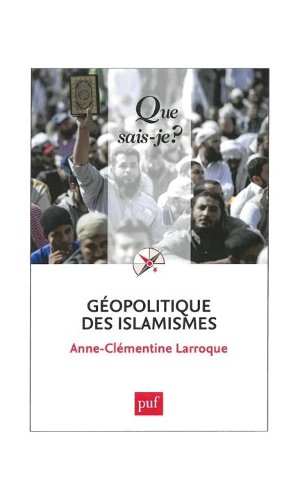 [Que sais-je?] “Géopolitique des islamismes”, par Anne-Clémentine Larroque
