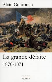 La Grande Défaite 1870-1871, Alain Gouttman
