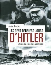« Les cent derniers jours » d’Hitler par Jean Lopez