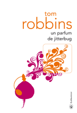 “Un parfum de jitterbug” de Tom Robbins, du nez, des betteraves, et l’immortalité.