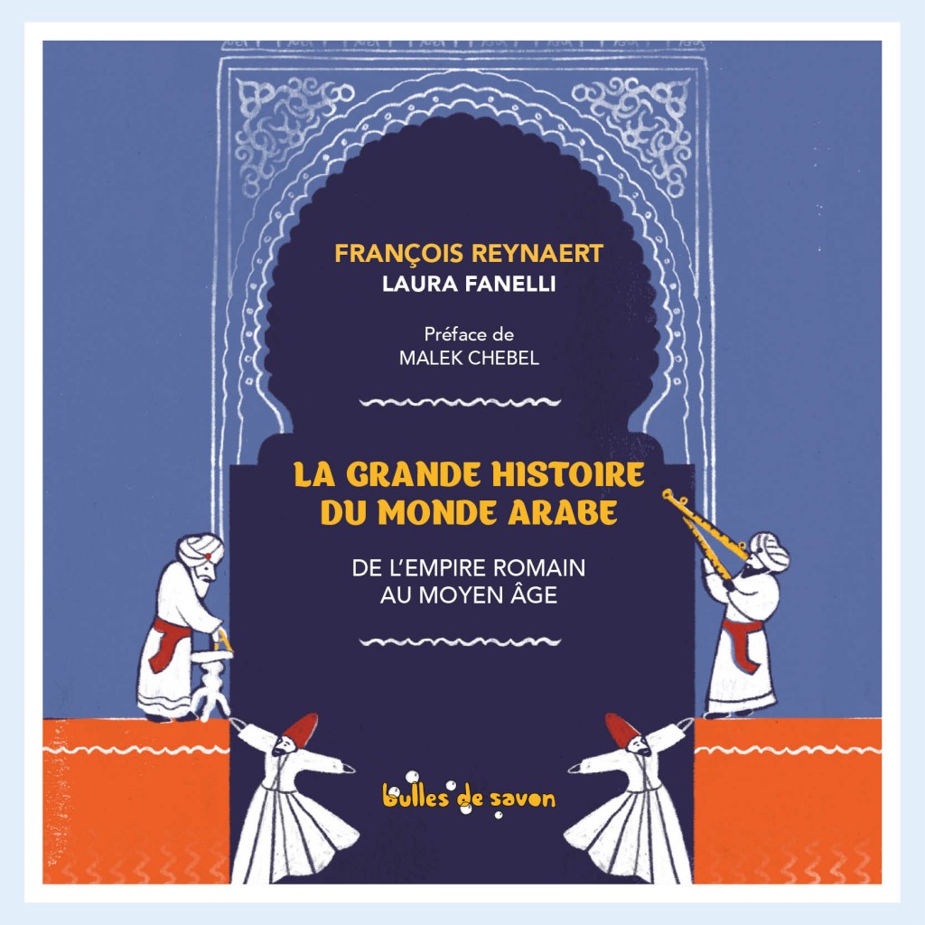 « LA GRANDE HISTOIRE DU MONDE ARABE » par FRANÇOIS REYNAERT et LAURA FANELLI, Préface de MALEK CHEBEL.