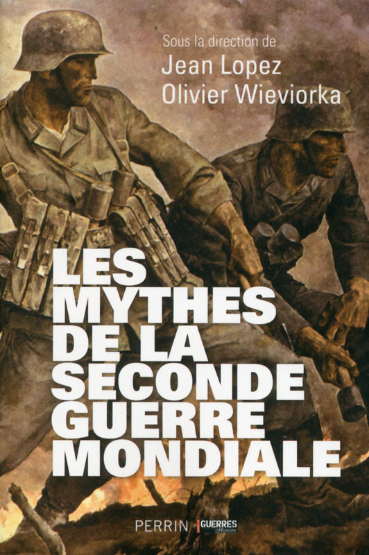 “Les mythes de la Seconde Guerre Mondiale”, dirigé par Jean LOPEZ et Olivier WIEVIORKA, oubliez les « historiens » du PAF…