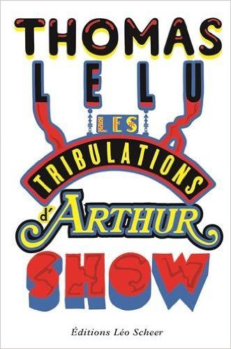 « Les tribulations d’Arthur Show » de Thomas Lelu accrochent joyeusement le milieu de l’Art Contemporain