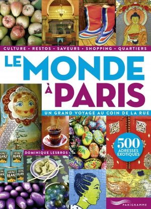“Le monde à Paris”, un Guide aux milles couleurs et saveurs