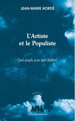 “L’artiste et le populiste” de Jean-Marie Hordé : plaidoyer pour un théâtre de la vérité