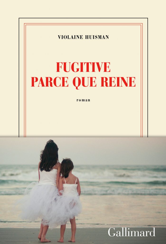 « Fugitive parce que reine », de Violaine Huisman, un premier roman fulgurant