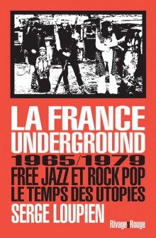 La France underground : Free jazz et rock pop, 1965/1979, le temps des utopies