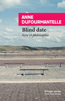 Anne Dufourmantelle, “Blind date-Sexe et Philosophie” : Penser et aimer autrement
