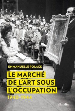 « Le marché de l’art sous l’occupation » : un point historique indispensable par Emmanuelle Polack