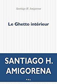Santiago H. Amigorena : » Le ghetto intérieur »