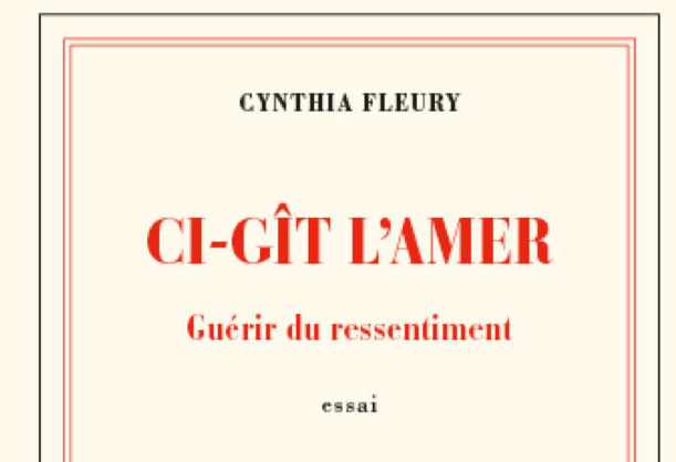 Cynthia Fleury : « Ci- git l’amer : guérir du ressentiment »