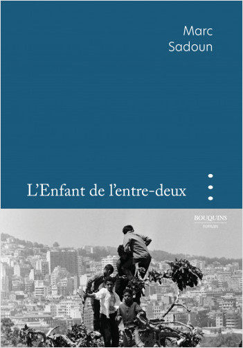 « L’enfant de l’entre-deux » : récit d’une jeunesse entre l’Algérie et la France par Marc Sadoun