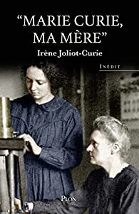 Marie Curie, ma mère : Irène Joliot-Curie raconte.