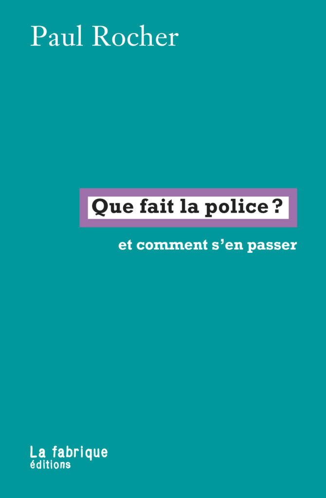 Avec l’essai « Que fait la police ? Et comment s’en passer », Paul Rocher analyse avec minutie l’emprise policière dans nos sociétés