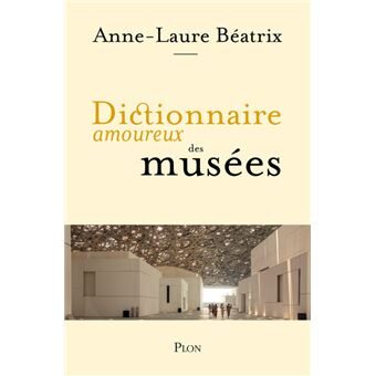 « Dictionnaire amoureux des musées » d’Anne-Laure Béatrix : un dépoussiérage de printemps