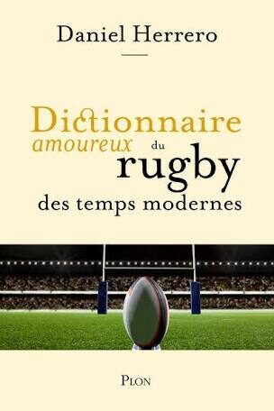« Dictionnaire amoureux du rugby des temps modernes » de Daniel Herrero : de la balle au ballon