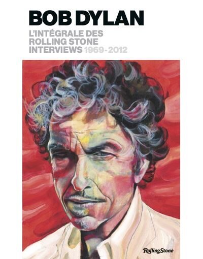 Bob Dylan – L’Intégrale desRolling Stone Interviews 1969-2012 : Yves Bigot rassemble quatre décennies d’entretien avec Rolling Stones ! !
