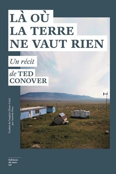 “Là où la terre ne vaut rien” Ted Conover : le récit poignant d’une Amérique oubliée, entre quête de liberté et précarité.