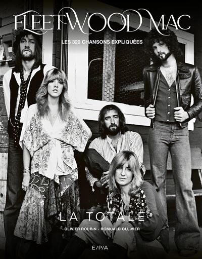La Totale Fleetwood Mac Les 320 chansons expliquées: l’encyclopédie musicale qui explore en détail l’oeuvre des stars planétaires !